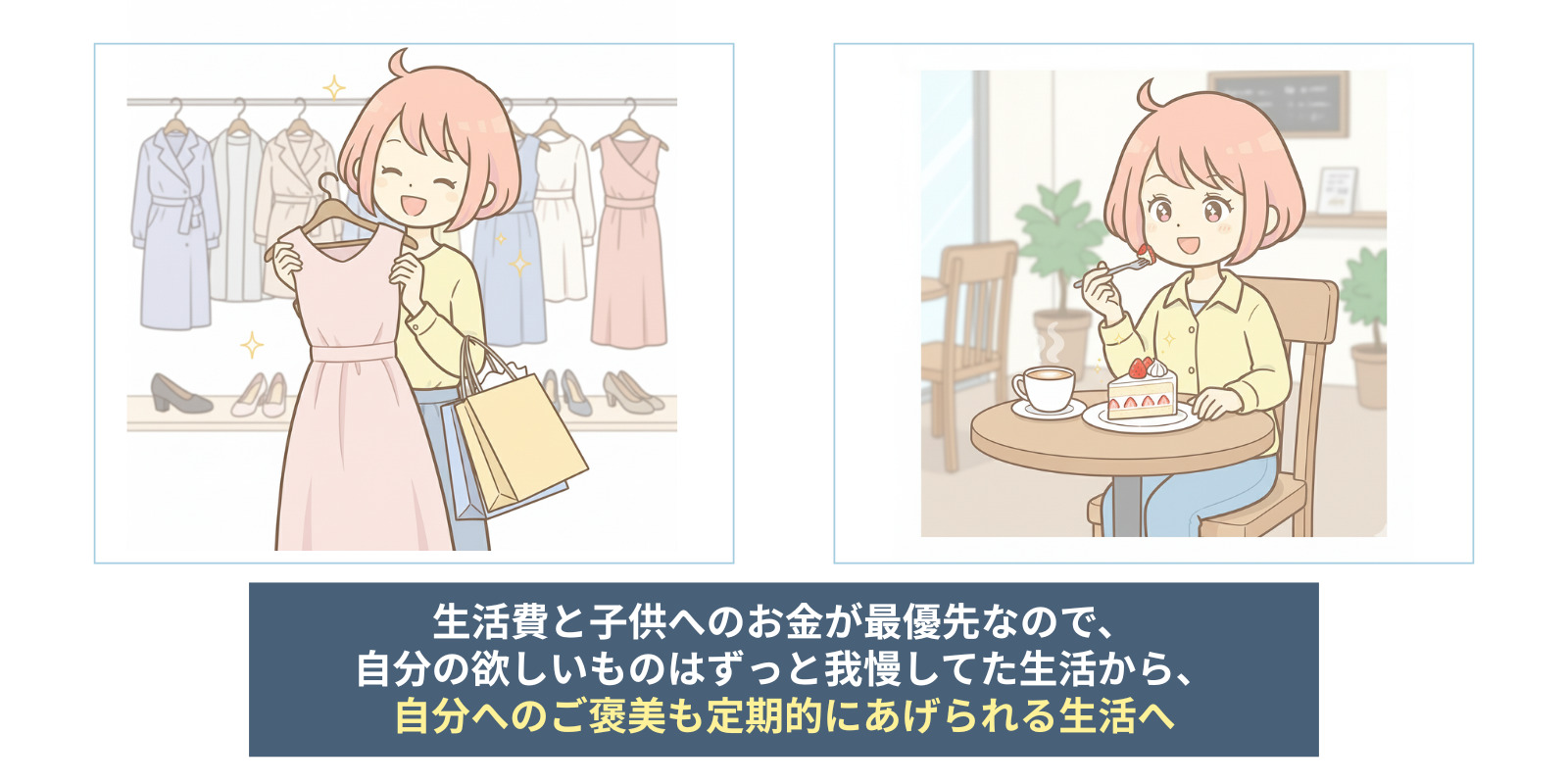 ・生活費と子供へのお金が最優先なので、自分の欲しいものはずっと我慢してた生活から、自分へのご褒美も定期的にあげられる生活へ